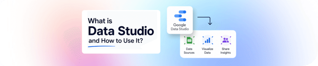 What is Data Studio and How to Use It?