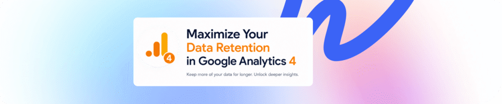 Maximize Your Data Retention in Google Analytics 4 (GA4) 