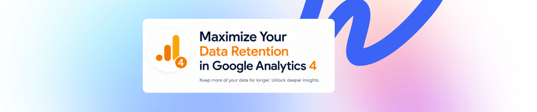 Maximize Your Data Retention in Google Analytics 4 (GA4)