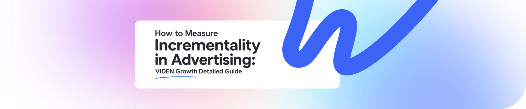 How to Measure Incrementality in Advertising: VIDEN Growth’s Detailed Guide