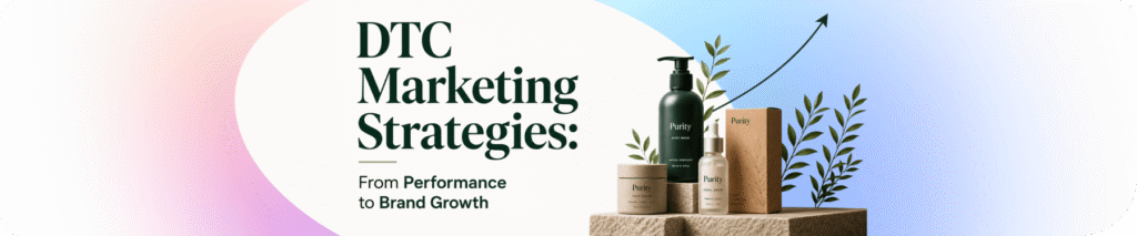 DTC Marketing Strategies: From Performance to Brand Growth