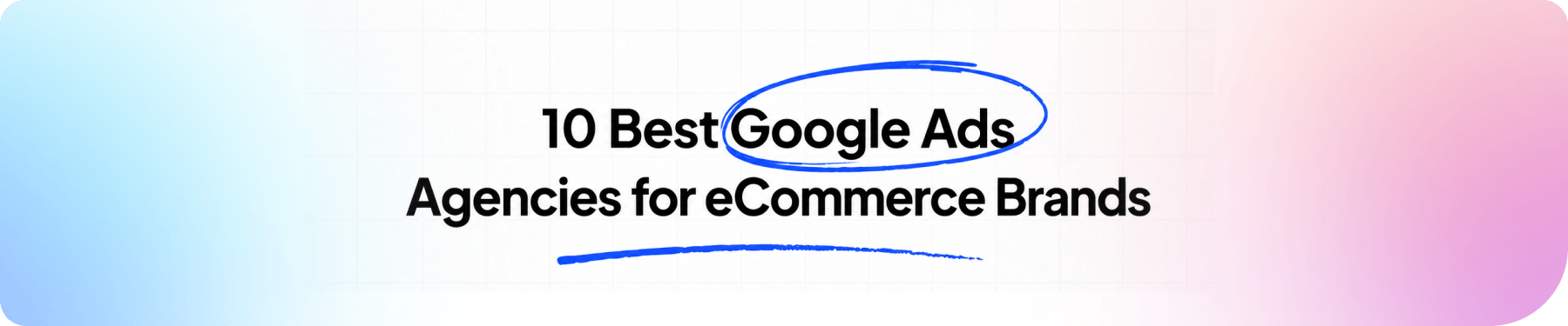 10 Best Google Ads Agencies for eCommerce Brands