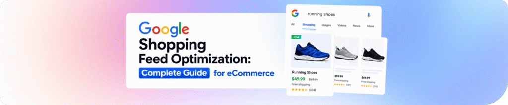 Google Shopping Feed Optimization: Complete Guide for eCommerce