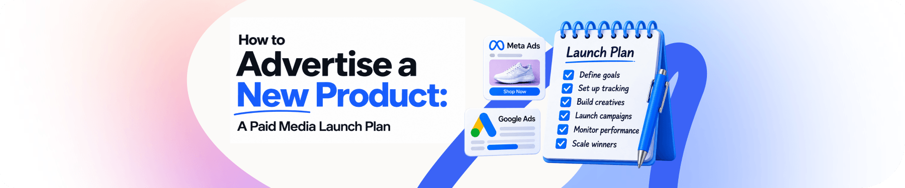 How to Advertise a New Product: A Paid Media Launch Plan