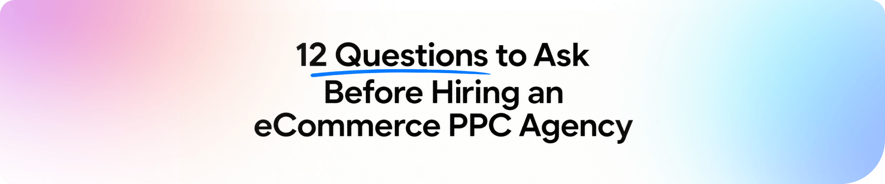 12 Questions to Ask Before Hiring an eCommerce Advertising Agency